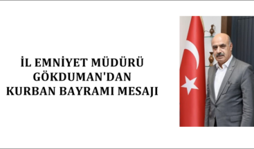 İL EMNİYET MÜDÜRÜ GÖKDUMAN’DAN KURBAN BAYRAMI MESAJI