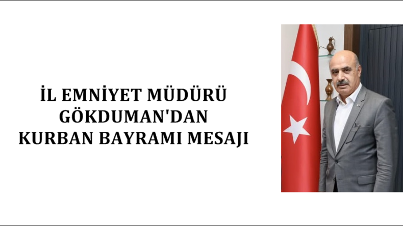 İL EMNİYET MÜDÜRÜ GÖKDUMAN’DAN KURBAN BAYRAMI MESAJI