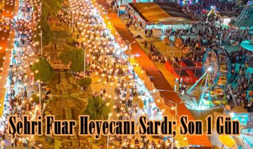Şehri Fuar Heyecanı Sardı; Son 1 Gün