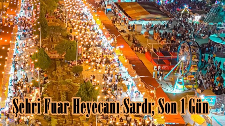 Şehri Fuar Heyecanı Sardı; Son 1 Gün
