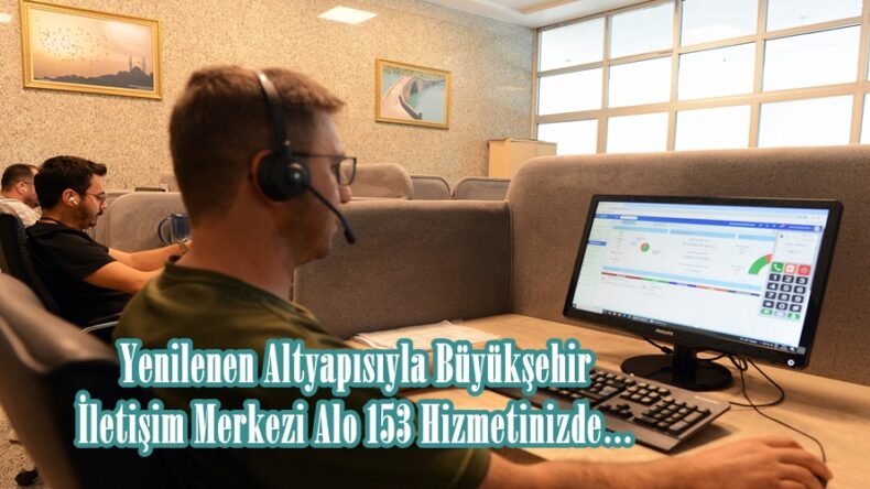 Yenilenen Altyapısıyla Büyükşehir İletişim Merkezi Alo 153 Hizmetinizde.