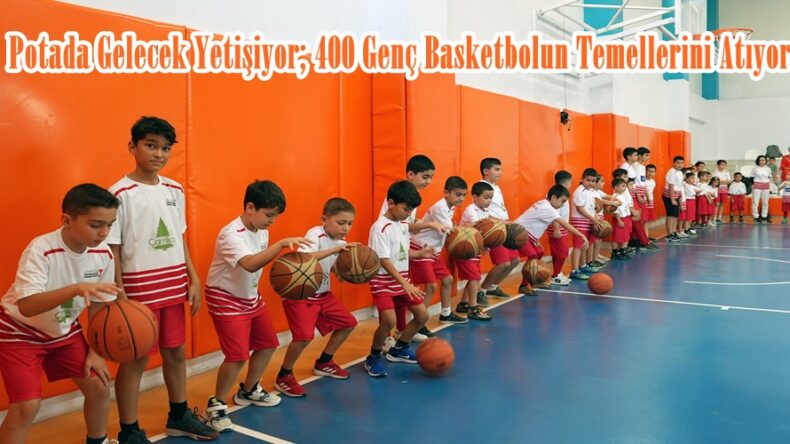Potada Gelecek Yetişiyor; 400 Genç Basketbolun Temellerini Atıyor.