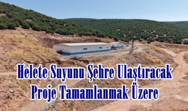 Helete Suyunu Şehre Ulaştıracak Proje Tamamlanmak Üzere.