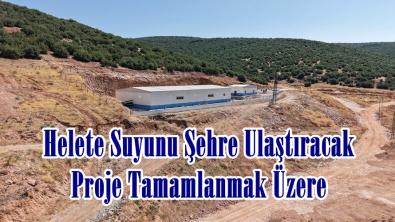 Helete Suyunu Şehre Ulaştıracak Proje Tamamlanmak Üzere.