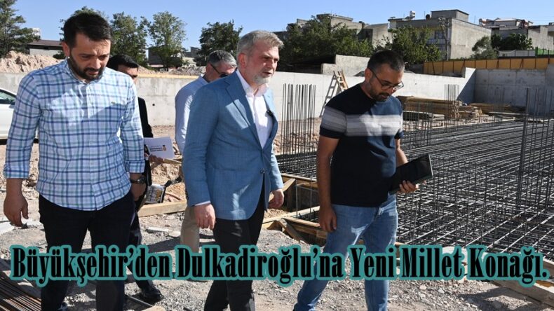 Büyükşehir’den Dulkadiroğlu’na Yeni Millet Konağı.