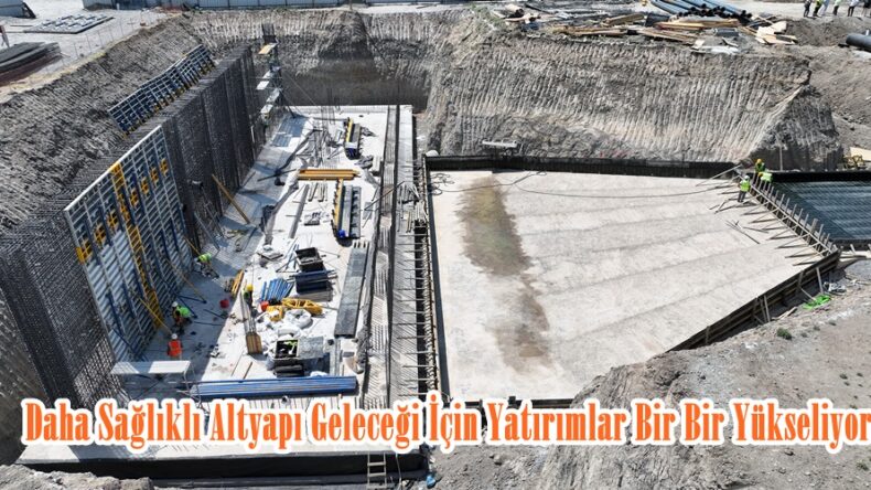 Daha Sağlıklı Altyapı Geleceği İçin Yatırımlar Bir Bir Yükseliyor.