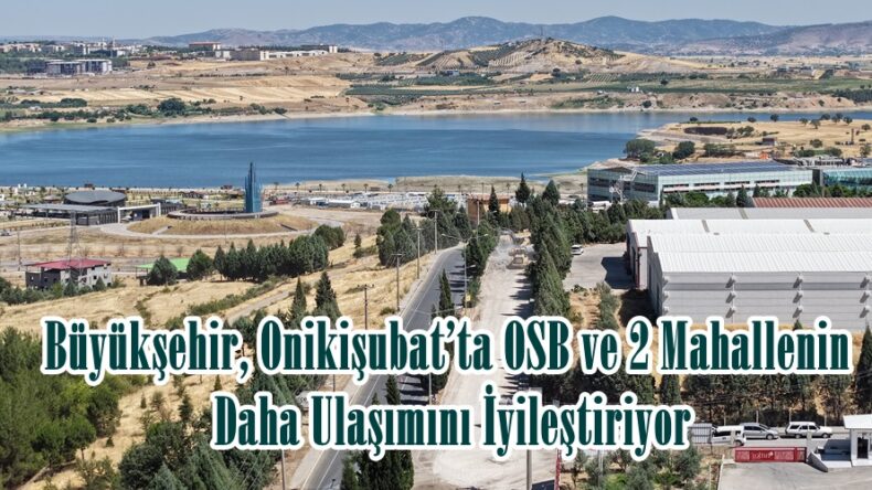 Büyükşehir, Onikişubat’ta OSB ve 2 Mahallenin Daha Ulaşımını İyileştiriyor.