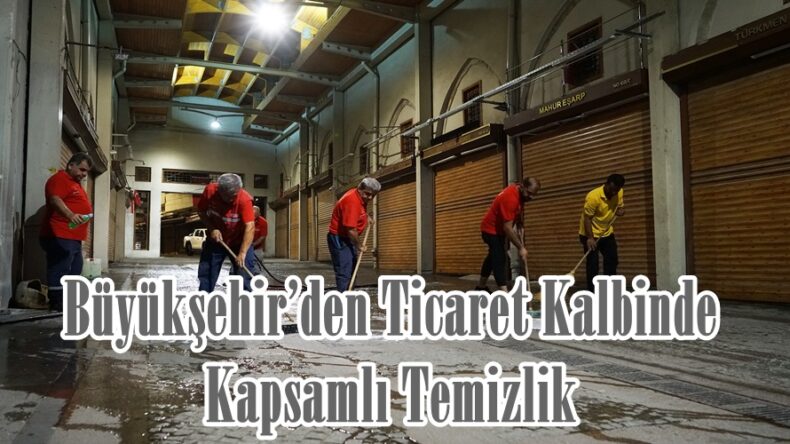 Büyükşehir’den Ticaret Kalbinde Kapsamlı Temizlik.