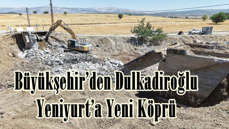 Büyükşehir’den Dulkadiroğlu Yeniyurt’a Yeni Köprü.
