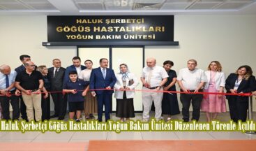 Haluk Şerbetçi Göğüs Hastalıkları Yoğun Bakım Ünitesi Düzenlenen Törenle Açıldı.