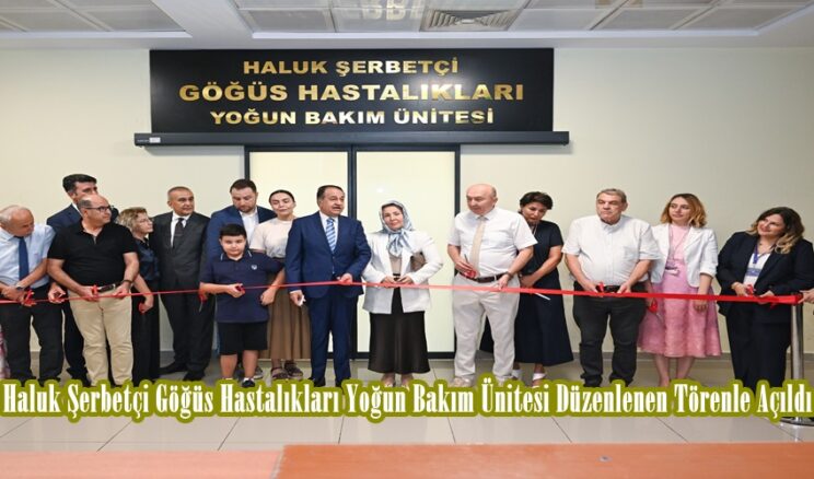 Haluk Şerbetçi Göğüs Hastalıkları Yoğun Bakım Ünitesi Düzenlenen Törenle Açıldı.