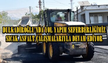 DULKADİROĞLU’NDA YOL YAPIM SEFERBERLİĞİ SICAK ASFALT ÇALIŞMALARIYLA DEVAM EDİYOR