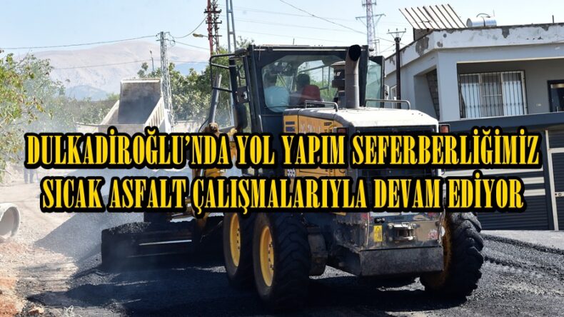 DULKADİROĞLU’NDA YOL YAPIM SEFERBERLİĞİ SICAK ASFALT ÇALIŞMALARIYLA DEVAM EDİYOR