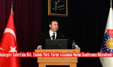 Malazgirt Zaferi’nin 954. Yılında Türk Tarihi Açısından Önemi Konferansı Düzenlendi.