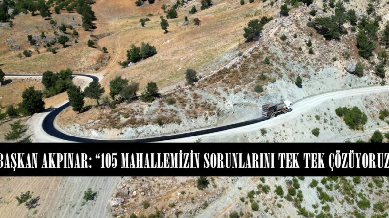 BAŞKAN AKPINAR: “105 MAHALLEMİZİN SORUNLARINI TEK TEK ÇÖZÜYORUZ”
