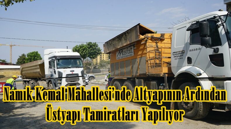 Namık Kemal Mahallesi’nde Altyapının Ardından Üstyapı Tamiratları Yapılıyor.