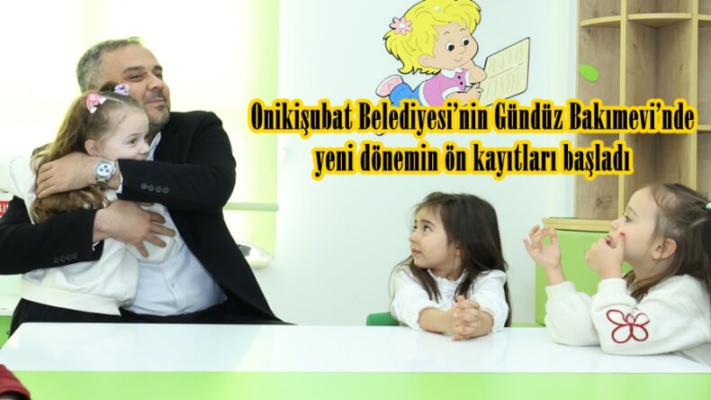 Onikişubat Belediyesi’nin Gündüz Bakımevi’nde yeni dönemin ön kayıtları başladı.