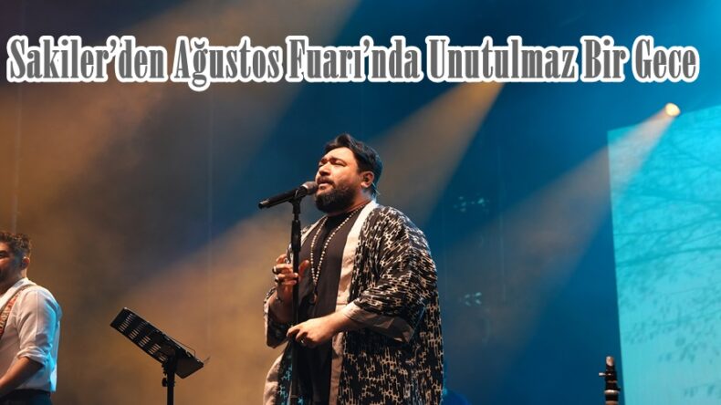 Sakiler’den Ağustos Fuarı’nda Unutulmaz Bir Gece.