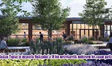 Başkan Toptaş’ın imzasıyla Onikişubat’a 10 bin metrekarelik muhteşem bir yaşam parkı.