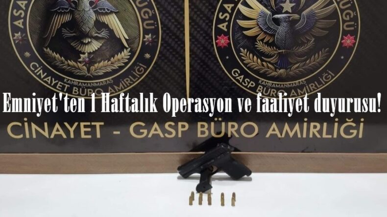 Emniyet’ten 1 Haftalık Operasyon ve faaliyet duyurusu!