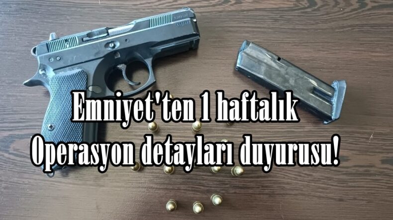 Emniyet’ten 1 haftalık Operasyon detayları duyurusu!