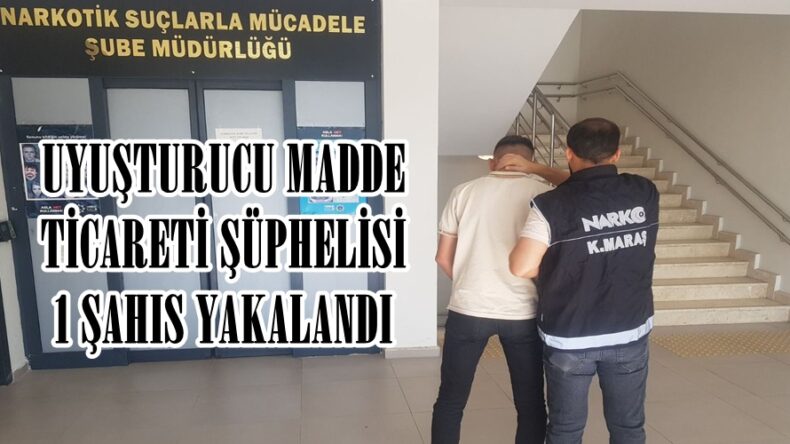 UYUŞTURUCU MADDE TİCARETİ ŞÜPHELİSİ 1 ŞAHIS YAKALANDI