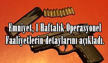 Emniyet, 1 Haftalık Operasyonel Faaliyetlerin detaylarını açıkladı.