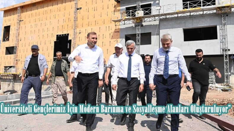 “Üniversiteli Gençlerimiz İçin Modern Barınma ve Sosyalleşme Alanları Oluşturuluyor”