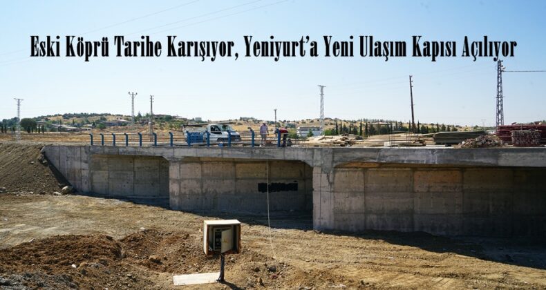 Eski Köprü Tarihe Karışıyor, Yeniyurt’a Yeni Ulaşım Kapısı Açılıyor.