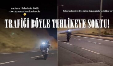 TRAFİĞİ BÖYLE TEHLİKEYE SOKTU!