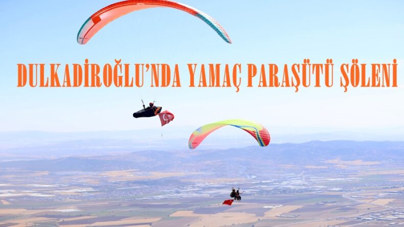 DULKADİROĞLU’NDA YAMAÇ PARAŞÜTÜ ŞÖLENİ.