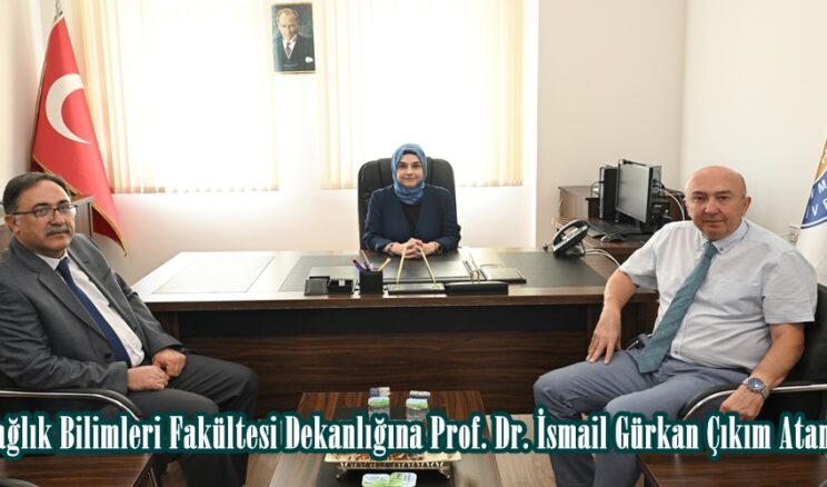 Sağlık Bilimleri Fakültesi Dekanlığına Prof. Dr. İsmail Gürkan Çıkım Atandı.