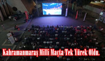 Kahramanmaraş Milli Maçta Tek Yürek Oldu.