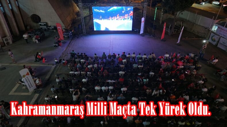 Kahramanmaraş Milli Maçta Tek Yürek Oldu.