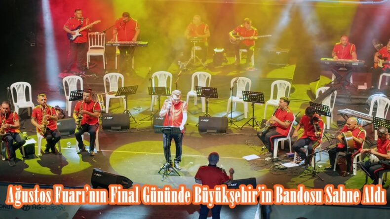 Ağustos Fuarı’nın Final Gününde Büyükşehir’in Bandosu Sahne Aldı.