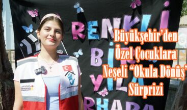 Büyükşehir’den Özel Çocuklara Neşeli “Okula Dönüş” Sürprizi