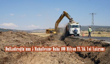 Dulkadiroğlu’nun 5 Mahallesine Daha 100 Milyon TL’lik Yol Yatırımı