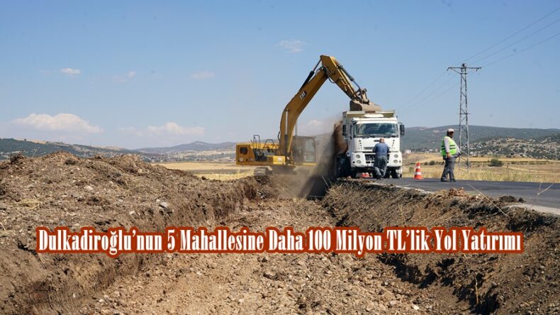 Dulkadiroğlu’nun 5 Mahallesine Daha 100 Milyon TL’lik Yol Yatırımı