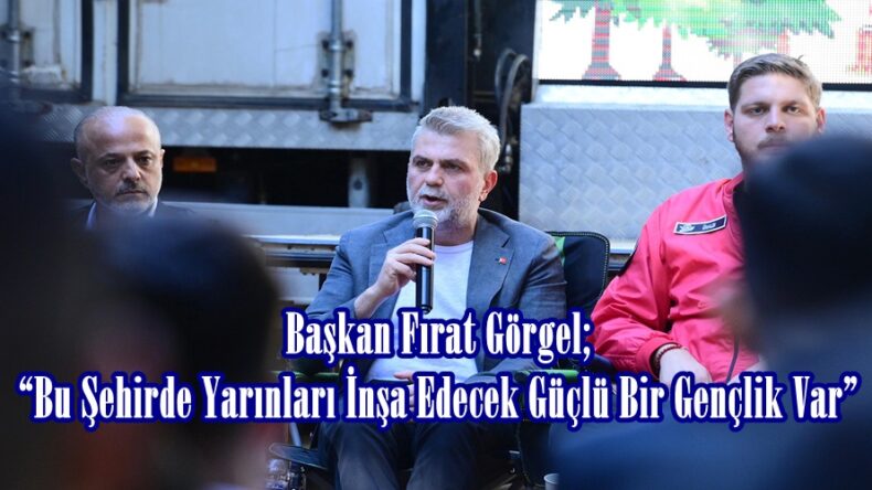 Başkan Fırat Görgel; “Bu Şehirde Yarınları İnşa Edecek Güçlü Bir Gençlik Var”