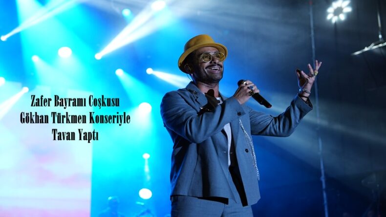 Zafer Bayramı Coşkusu Gökhan Türkmen Konseriyle Tavan Yaptı.