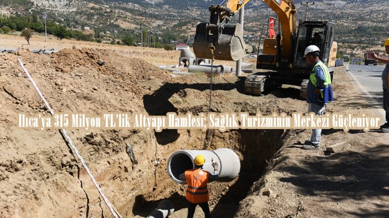 Ilıca’ya 315 Milyon TL’lik Altyapı Hamlesi; Sağlık Turizminin Merkezi Güçleniyor.
