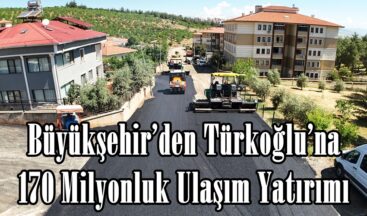Büyükşehir’den Türkoğlu’na 170 Milyonluk Ulaşım Yatırımı.