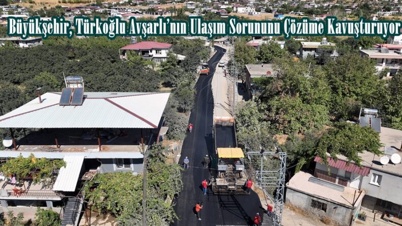 Büyükşehir, Türkoğlu Avşarlı’nın Ulaşım Sorununu Çözüme Kavuşturuyor.