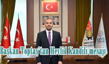 Başkan Toptaş’tan Mevlid Kandili mesajı.