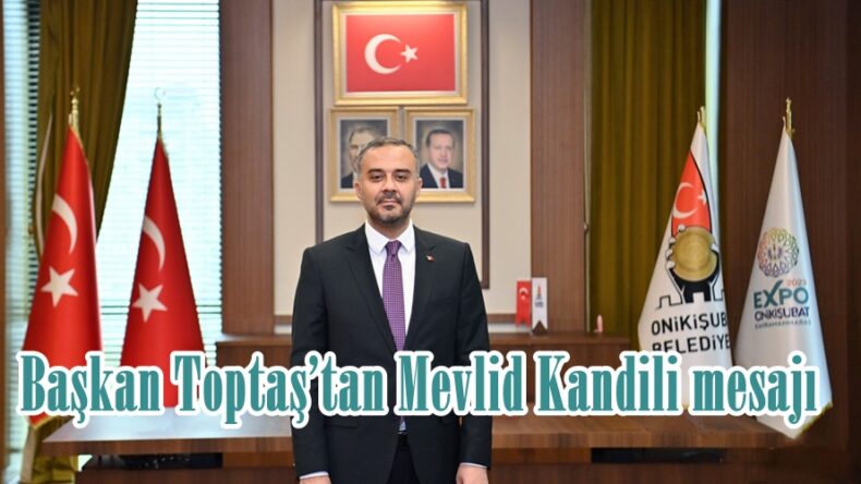Başkan Toptaş’tan Mevlid Kandili mesajı.