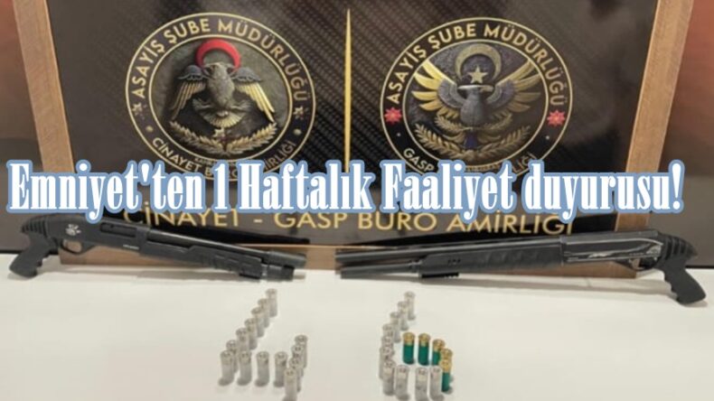 Emniyet’ten 1 Haftalık Faaliyet duyurusu!