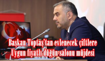 Başkan Toptaş’tan evlenecek çiftlere uygun fiyatlı düğün salonu müjdesi.