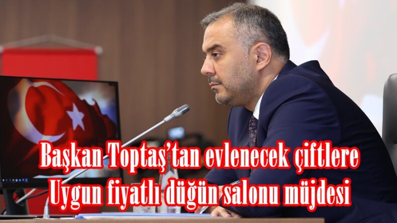 Başkan Toptaş’tan evlenecek çiftlere uygun fiyatlı düğün salonu müjdesi.