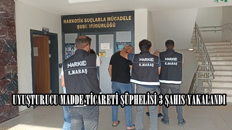 UYUŞTURUCU MADDE TİCARETİ ŞÜPHELİSİ 3 ŞAHIS YAKALANDI