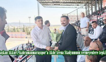 Başkan Akkurt, Kahramanmaraşspor’a Akdo Arena Stadyumunu vermeyenlere tepki!